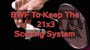 BWF is very likely to propose changing the scoring system from 21x3 to 11x5 again in two years.